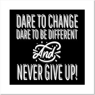 Dare To Change Dare To Be Different And Never Give Up Posters and Art